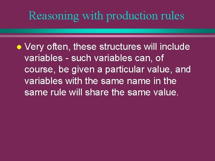 Reasoning with production rules l Very often, these structures will include variables - such