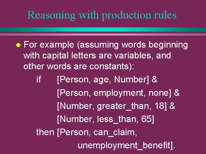 Reasoning with production rules l For example (assuming words beginning with capital letters are