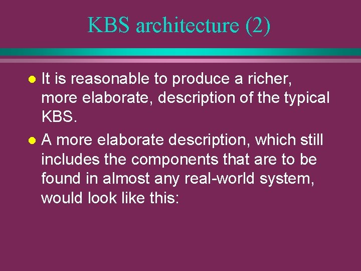KBS architecture (2) It is reasonable to produce a richer, more elaborate, description of