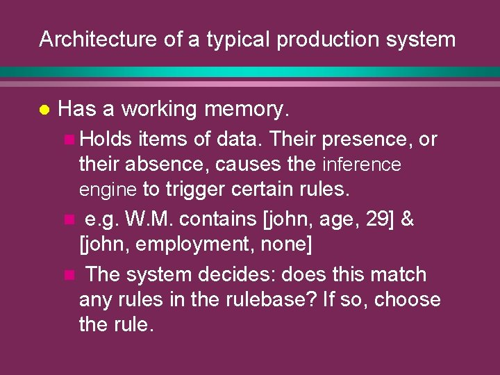 Architecture of a typical production system l Has a working memory. n Holds items