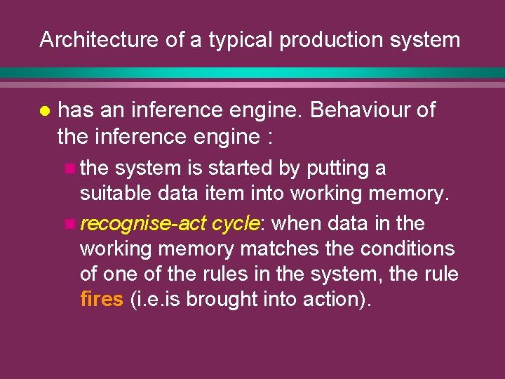 Architecture of a typical production system l has an inference engine. Behaviour of the