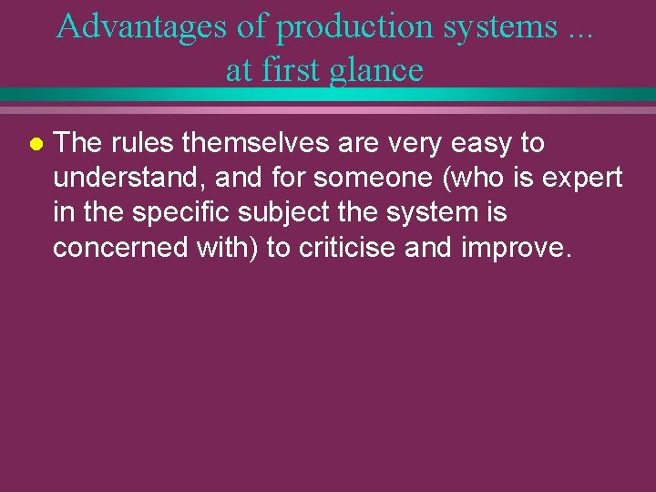 Advantages of production systems. . . at first glance l The rules themselves are