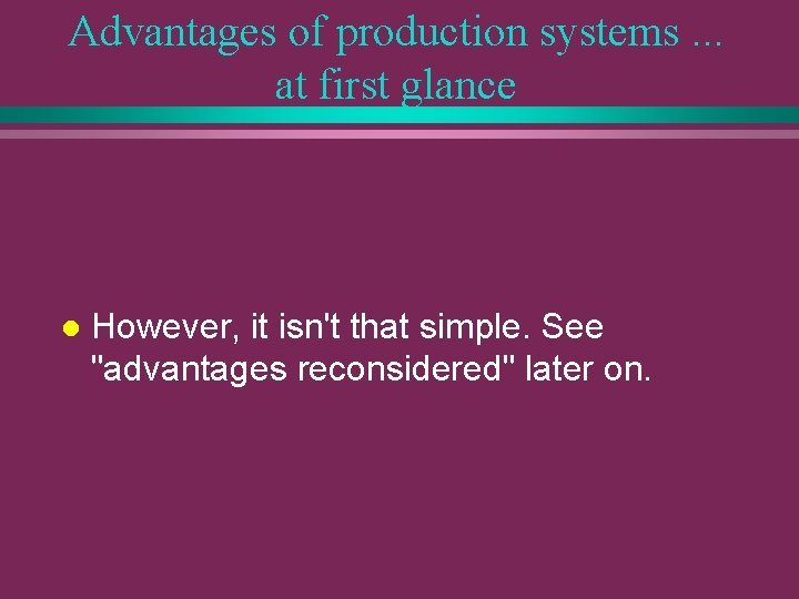 Advantages of production systems. . . at first glance l However, it isn't that