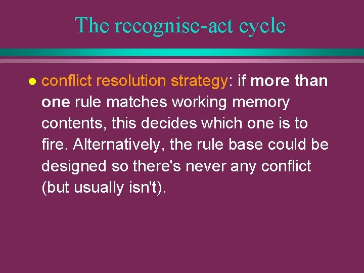 The recognise-act cycle l conflict resolution strategy: if more than one rule matches working