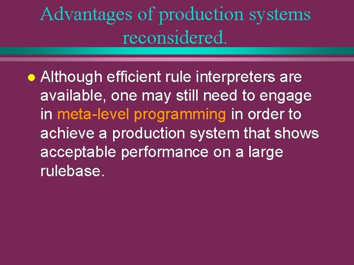 Advantages of production systems reconsidered. l Although efficient rule interpreters are available, one may
