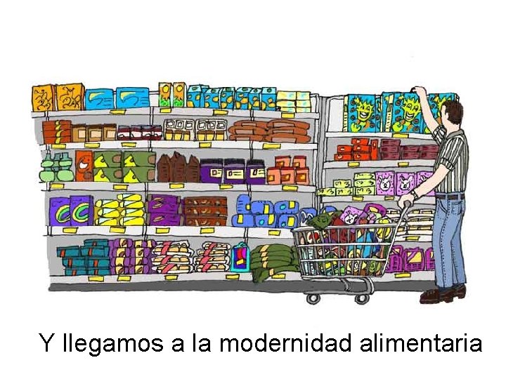 Y llegamos a la modernidad alimentaria 