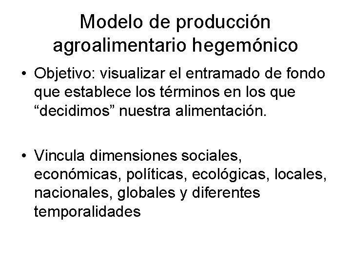 Modelo de producción agroalimentario hegemónico • Objetivo: visualizar el entramado de fondo que establece