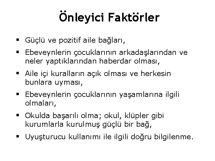 Önleyici Faktörler § Güçlü ve pozitif aile bağları, § Ebeveynlerin çocuklarının arkadaşlarından ve neler