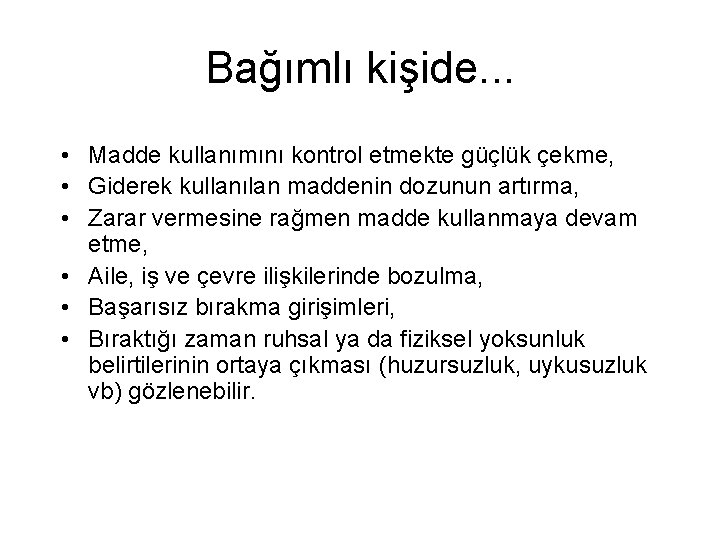 Bağımlı kişide. . . • Madde kullanımını kontrol etmekte güçlük çekme, • Giderek kullanılan