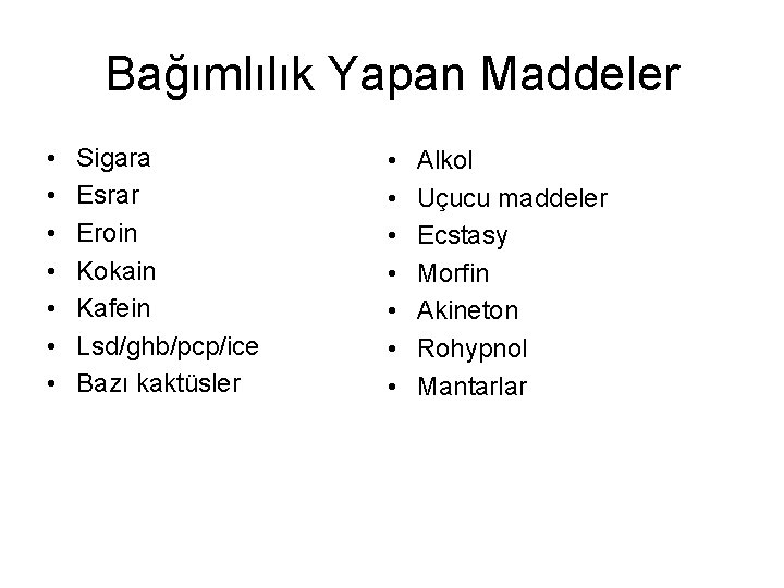 Bağımlılık Yapan Maddeler • • Sigara Esrar Eroin Kokain Kafein Lsd/ghb/pcp/ice Bazı kaktüsler •