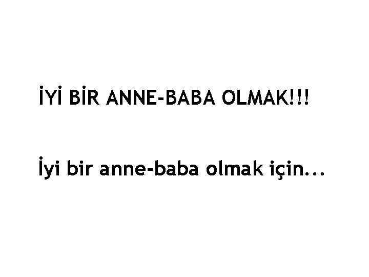 İYİ BİR ANNE-BABA OLMAK!!! İyi bir anne-baba olmak için. . . 