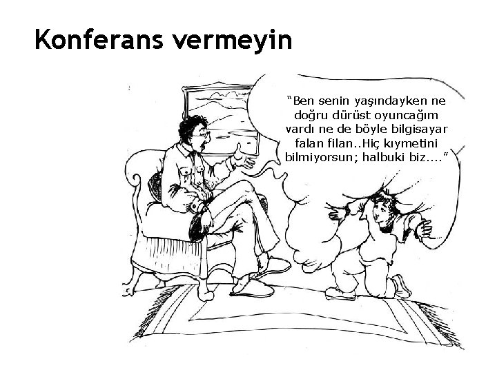 Konferans vermeyin “Ben senin yaşındayken ne doğru dürüst oyuncağım vardı ne de böyle bilgisayar