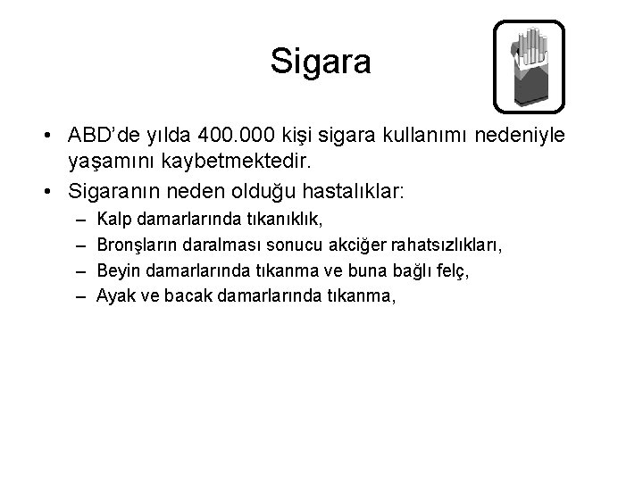 Sigara • ABD’de yılda 400. 000 kişi sigara kullanımı nedeniyle yaşamını kaybetmektedir. • Sigaranın