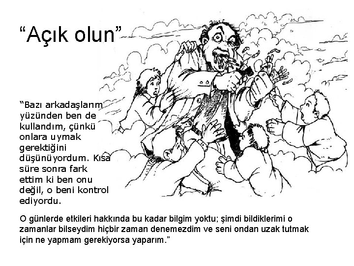 “Açık olun” “Bazı arkadaşlarım yüzünden ben de kullandım, çünkü onlara uymak gerektiğini düşünüyordum. Kısa