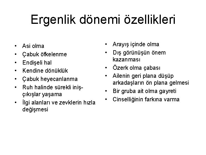 Ergenlik dönemi özellikleri • • • Asi olma Çabuk öfkelenme Endişeli hal Kendine dönüklük