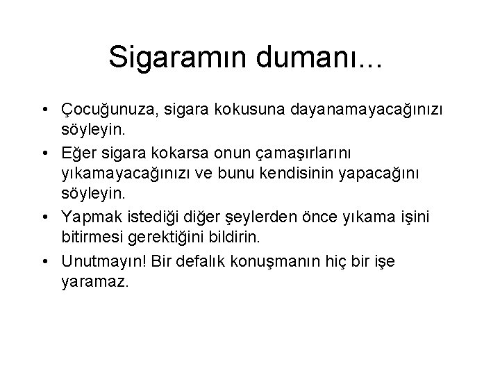 Sigaramın dumanı. . . • Çocuğunuza, sigara kokusuna dayanamayacağınızı söyleyin. • Eğer sigara kokarsa