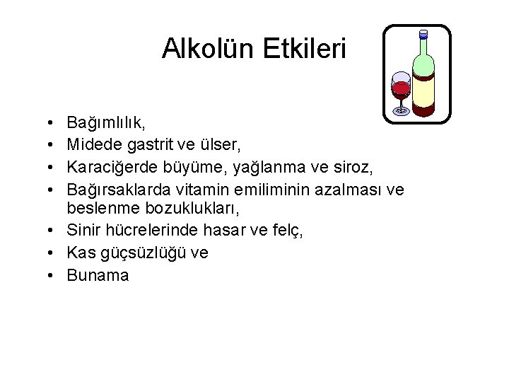 Alkolün Etkileri • • Bağımlılık, Midede gastrit ve ülser, Karaciğerde büyüme, yağlanma ve siroz,