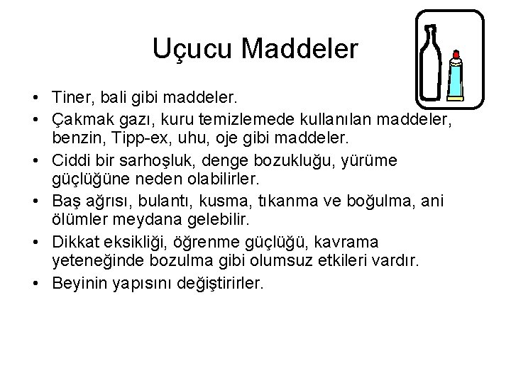 Uçucu Maddeler • Tiner, bali gibi maddeler. • Çakmak gazı, kuru temizlemede kullanılan maddeler,