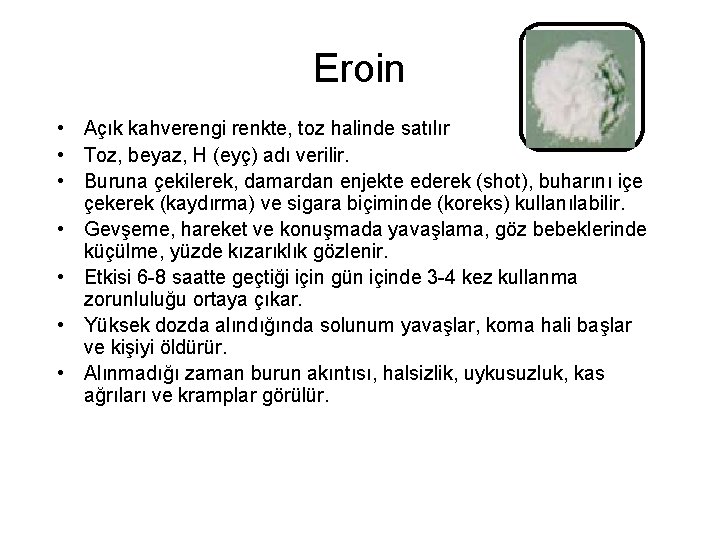 Eroin • Açık kahverengi renkte, toz halinde satılır • Toz, beyaz, H (eyç) adı