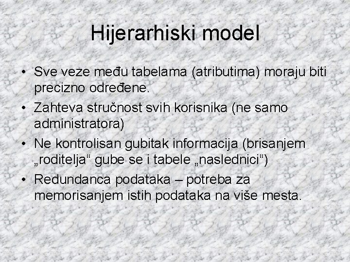 Hijerarhiski model • Sve veze među tabelama (atributima) moraju biti precizno određene. • Zahteva