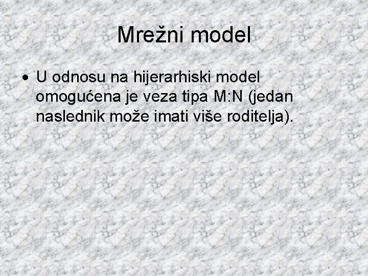 Mrežni model U odnosu na hijerarhiski model omogućena je veza tipa M: N (jedan