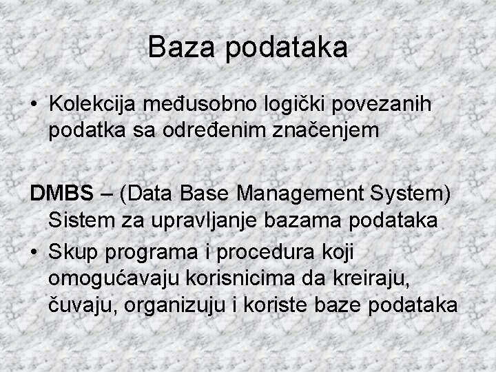 Baza podataka • Kolekcija međusobno logički povezanih podatka sa određenim značenjem DMBS – (Data