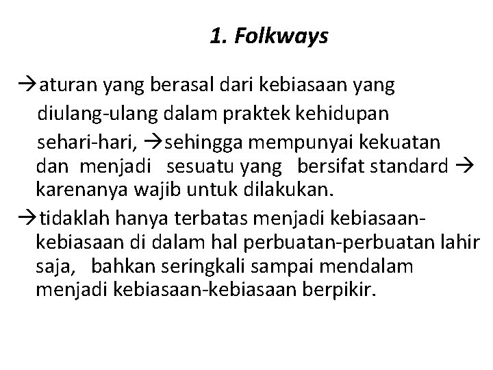 1. Folkways aturan yang berasal dari kebiasaan yang diulang-ulang dalam praktek kehidupan sehari-hari, sehingga