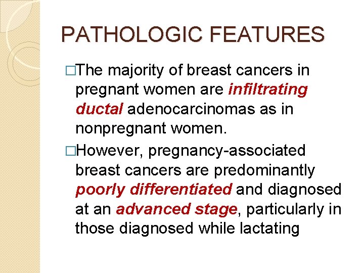 PATHOLOGIC FEATURES �The majority of breast cancers in pregnant women are infiltrating ductal adenocarcinomas