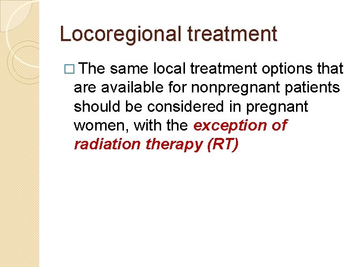 Locoregional treatment � The same local treatment options that are available for nonpregnant patients