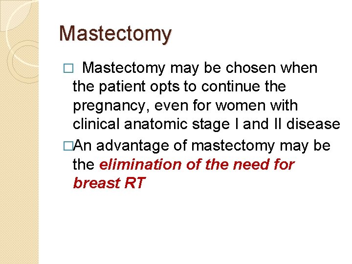 Mastectomy may be chosen when the patient opts to continue the pregnancy, even for