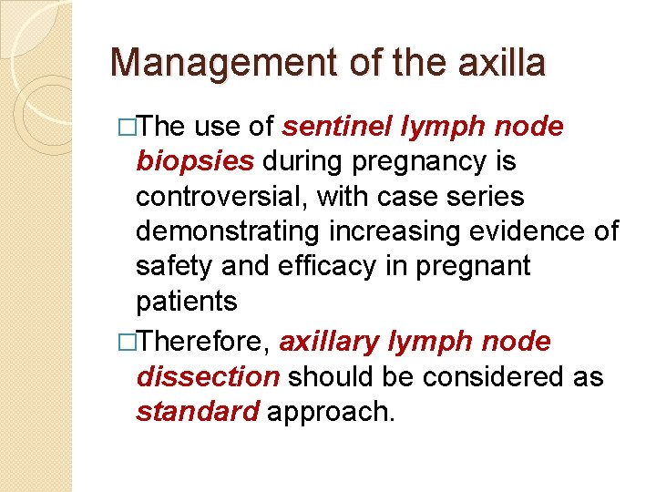 Management of the axilla �The use of sentinel lymph node biopsies during pregnancy is