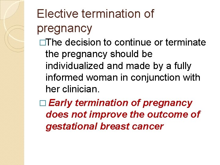 Elective termination of pregnancy �The decision to continue or terminate the pregnancy should be