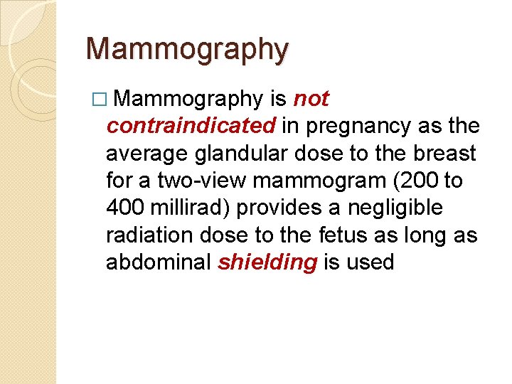 Mammography � Mammography is not contraindicated in pregnancy as the average glandular dose to