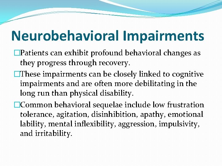 Neurobehavioral Impairments �Patients can exhibit profound behavioral changes as they progress through recovery. �These