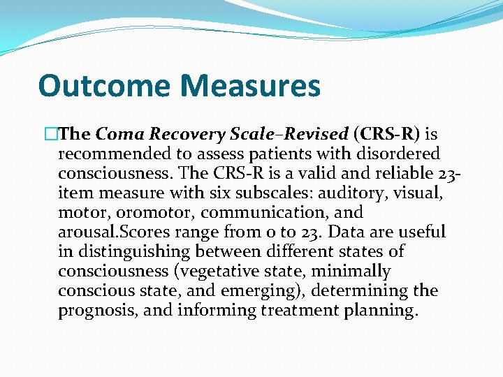 Outcome Measures �The Coma Recovery Scale–Revised (CRS-R) is recommended to assess patients with disordered