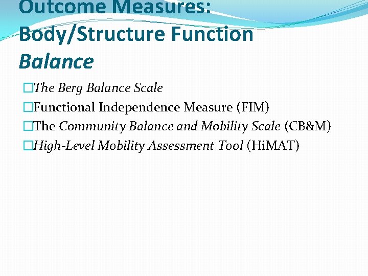 Outcome Measures: Body/Structure Function Balance �The Berg Balance Scale �Functional Independence Measure (FIM) �The