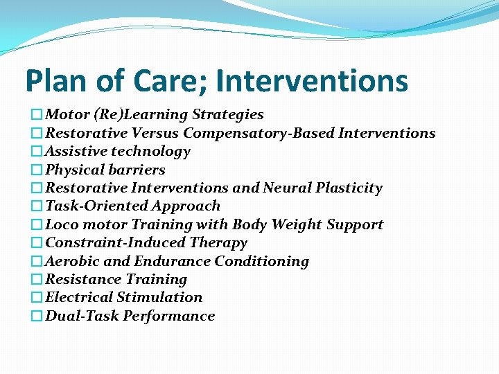 Plan of Care; Interventions �Motor (Re)Learning Strategies �Restorative Versus Compensatory-Based Interventions �Assistive technology �Physical