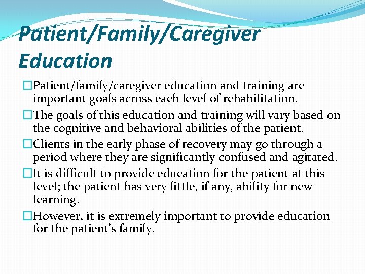 Patient/Family/Caregiver Education �Patient/family/caregiver education and training are important goals across each level of rehabilitation.
