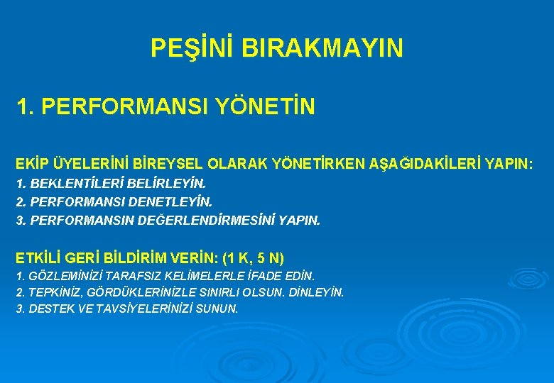 PEŞİNİ BIRAKMAYIN 1. PERFORMANSI YÖNETİN EKİP ÜYELERİNİ BİREYSEL OLARAK YÖNETİRKEN AŞAĞIDAKİLERİ YAPIN: 1. BEKLENTİLERİ