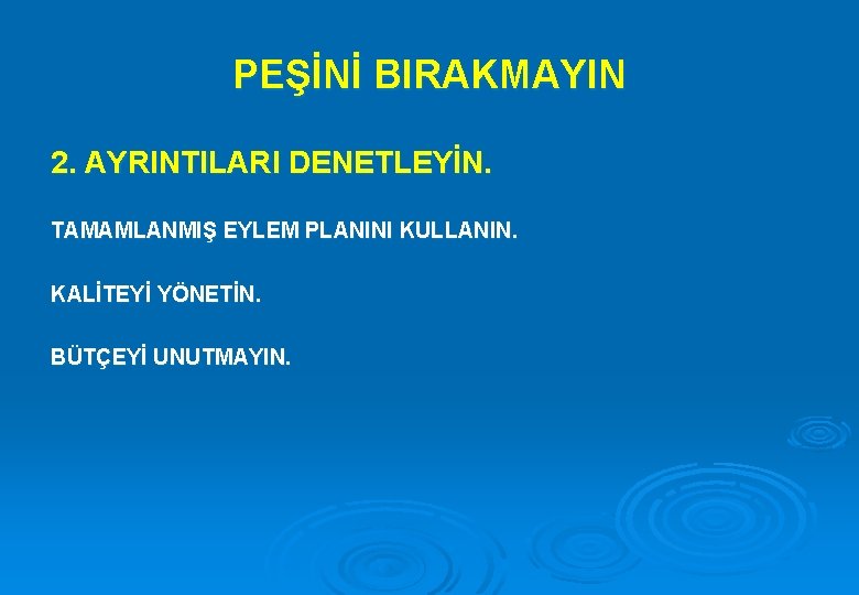 PEŞİNİ BIRAKMAYIN 2. AYRINTILARI DENETLEYİN. TAMAMLANMIŞ EYLEM PLANINI KULLANIN. KALİTEYİ YÖNETİN. BÜTÇEYİ UNUTMAYIN. 