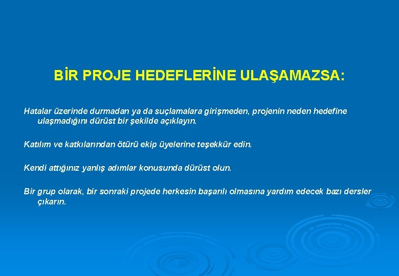 BİR PROJE HEDEFLERİNE ULAŞAMAZSA: Hatalar üzerinde durmadan ya da suçlamalara girişmeden, projenin neden hedefine