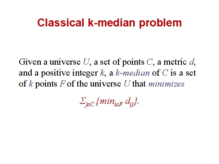 Classical k-median problem Given a universe U, a set of points C, a metric