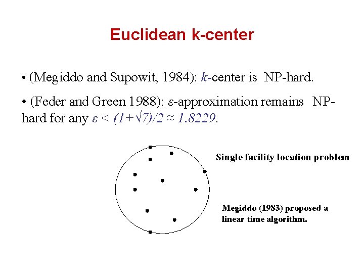 Euclidean k-center • (Megiddo and Supowit, 1984): k-center is NP-hard. • (Feder and Green