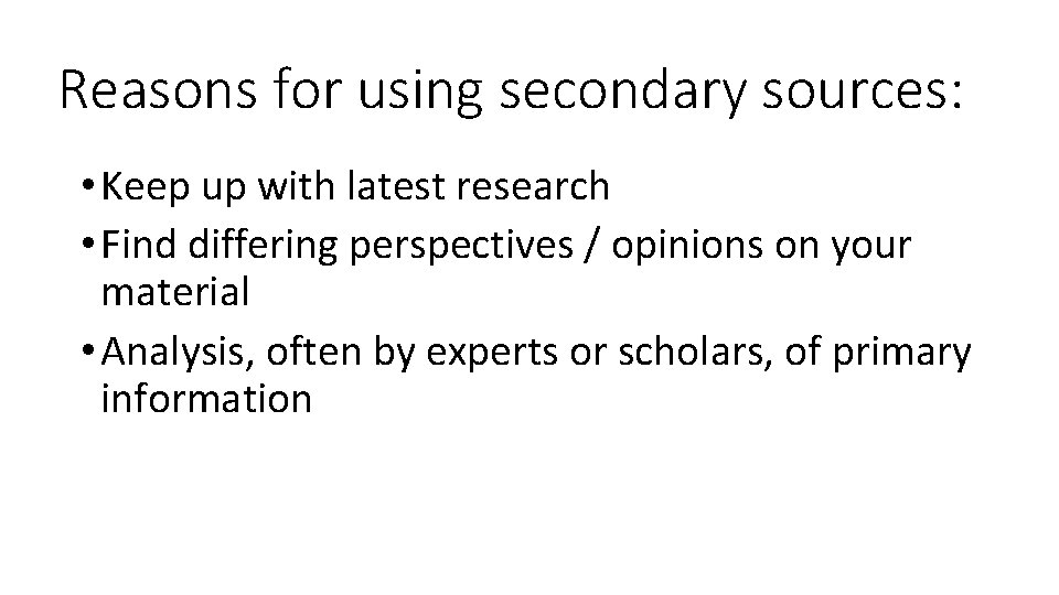 Reasons for using secondary sources: • Keep up with latest research • Find differing