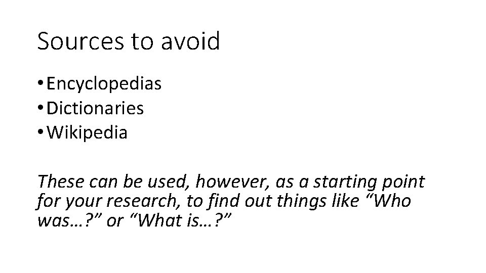 Sources to avoid • Encyclopedias • Dictionaries • Wikipedia These can be used, however,