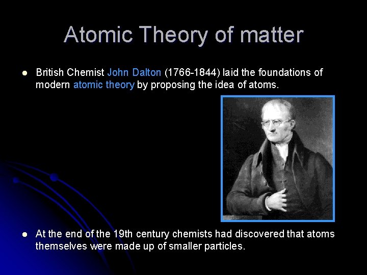 Atomic Theory of matter l British Chemist John Dalton (1766 -1844) laid the foundations Atomic Theory of matter l British Chemist John Dalton (1766 -1844) laid the foundations
