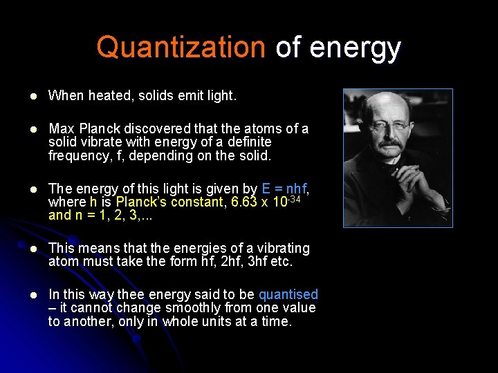 Quantization of energy l When heated, solids emit light. l Max Planck discovered that Quantization of energy l When heated, solids emit light. l Max Planck discovered that