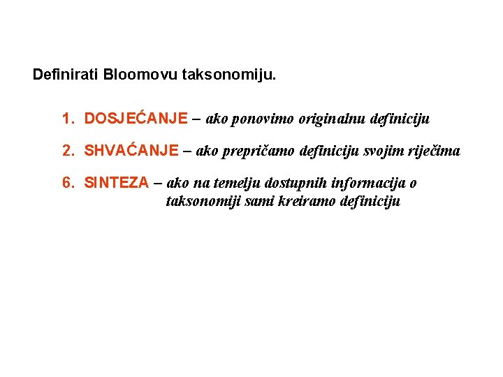 Definirati Bloomovu taksonomiju. 1. DOSJEĆANJE – ako ponovimo originalnu definiciju 2. SHVAĆANJE – ako