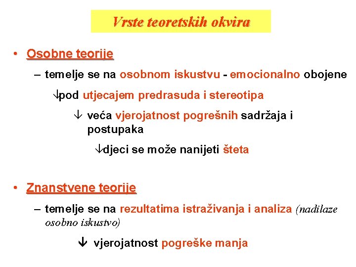 Vrste teoretskih okvira • Osobne teorije – temelje se na osobnom iskustvu - emocionalno