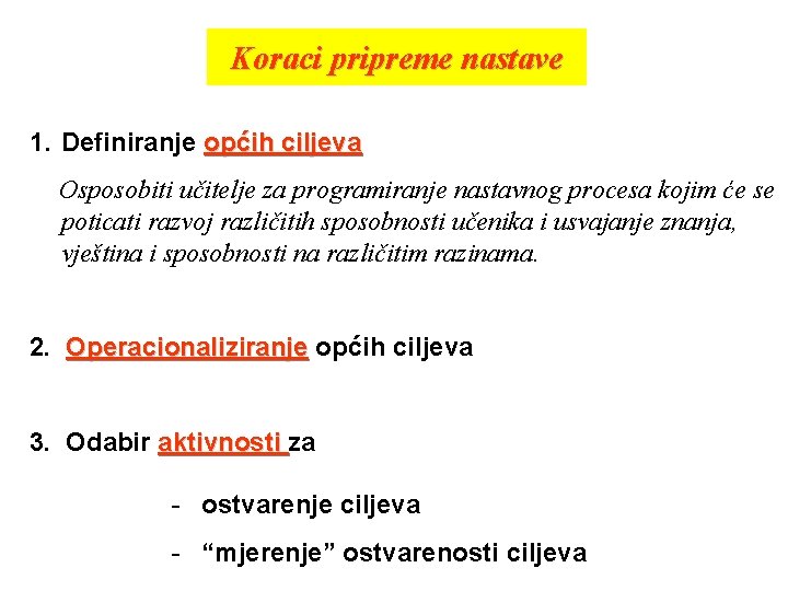 Koraci pripreme nastave 1. Definiranje općih ciljeva Osposobiti učitelje za programiranje nastavnog procesa kojim